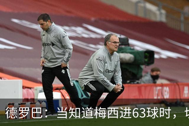 德罗巴：当知道梅西进63球时，切尔西全队都有无力感！