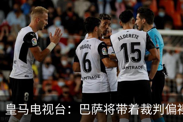 皇马电视台：巴萨将带着裁判偏袒迎战我们，不仅主裁还有VAR
