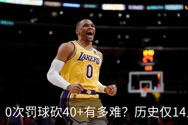 0次罚球砍40+有多难？历史仅14人，汤普森一人做到3次